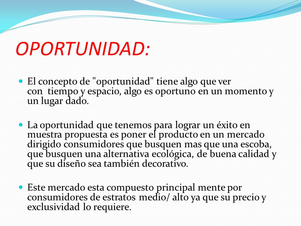 OPORTUNIDAD: El concepto de oportunidad tiene algo que ver con tiempo y espacio, algo es oportuno en un momento y un lugar dado.