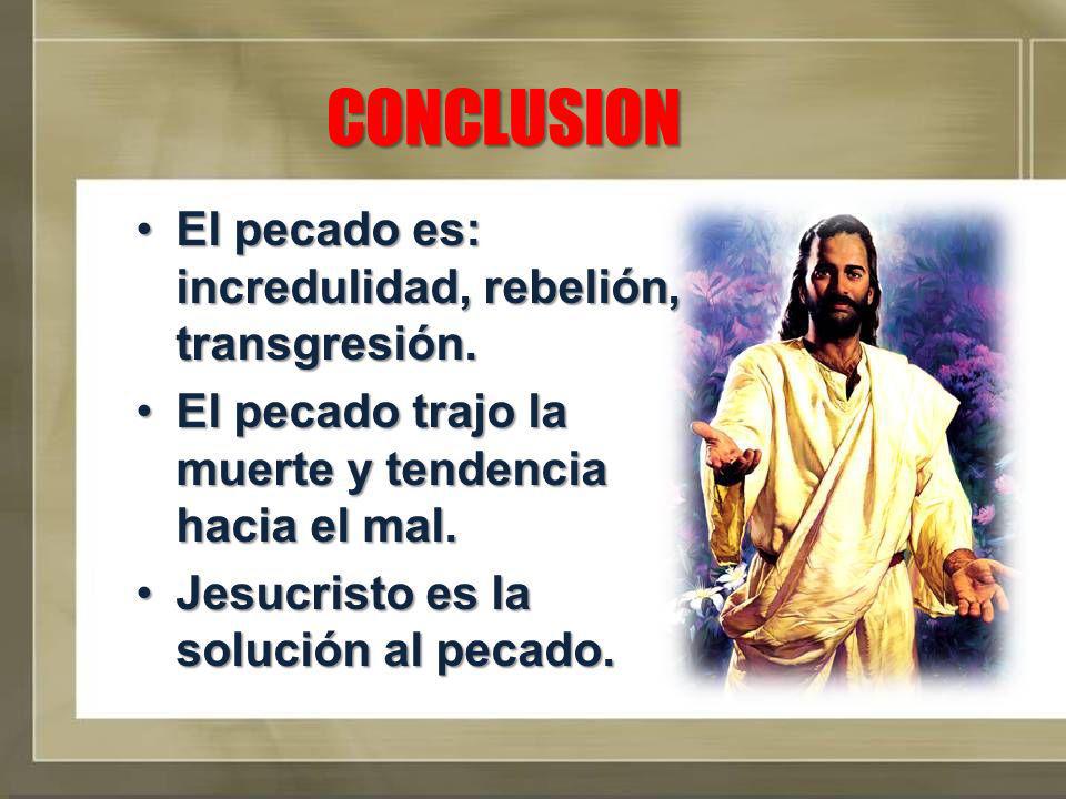 CONCLUSION El pecado es: incredulidad, rebelión, transgresión.
