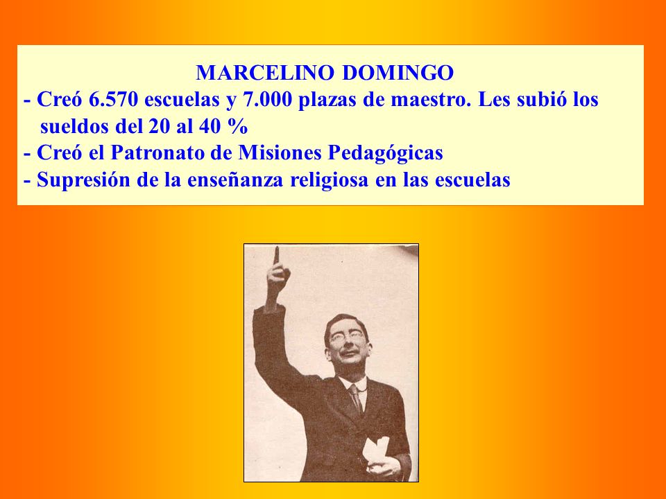 MARCELINO DOMINGO - Creó escuelas y plazas de maestro. Les subió los. sueldos del 20 al 40 %