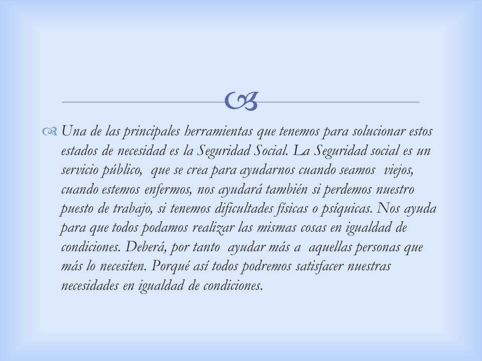 Una de las principales herramientas que tenemos para solucionar estos estados de necesidad es la Seguridad Social.