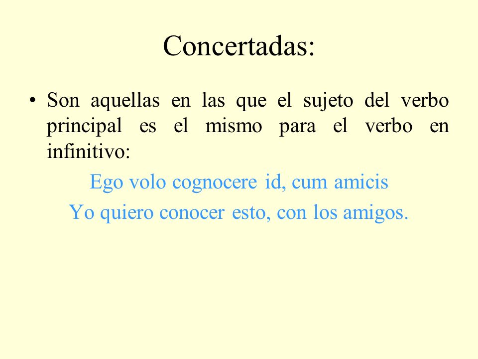 Concertadas: Son aquellas en las que el sujeto del verbo principal es el mismo para el verbo en infinitivo:
