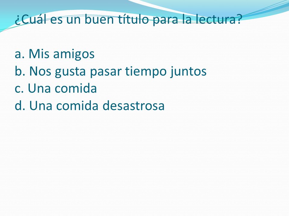 ¿Cuál es un buen título para la lectura. a. Mis amigos b