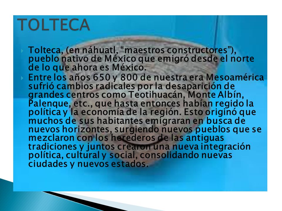 TOLTECA Tolteca, (en náhuatl, maestros constructores ), pueblo nativo de México que emigró desde el norte de lo que ahora es México.