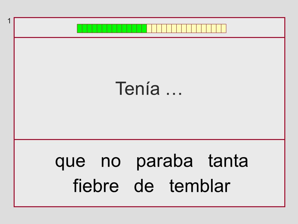 1 Tenía … que no paraba tanta fiebre de temblar