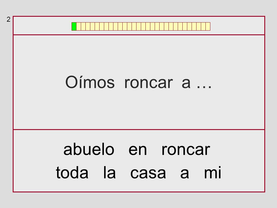 2 Oímos roncar a … abuelo en roncar toda la casa a mi