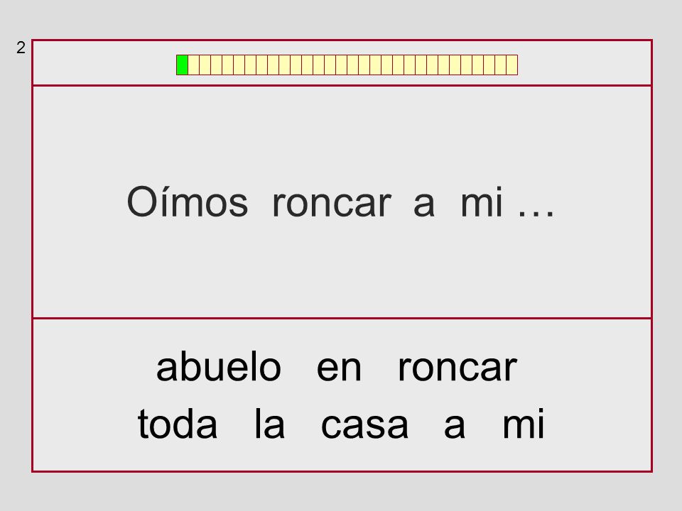 2 Oímos roncar a mi … abuelo en roncar toda la casa a mi