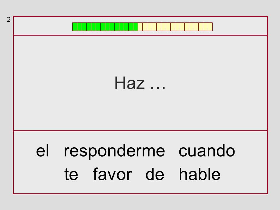 2 Haz … el responderme cuando te favor de hable
