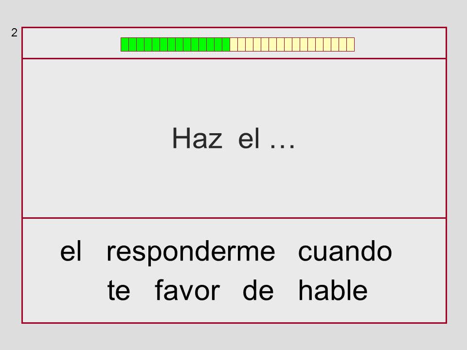 2 Haz el … el responderme cuando te favor de hable
