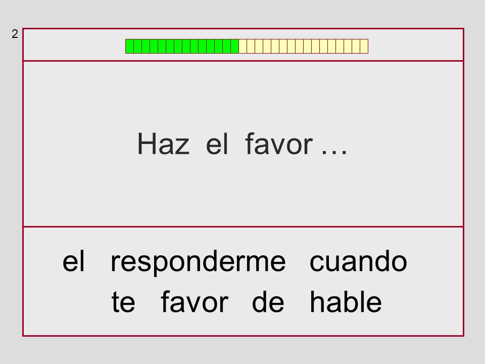 2 Haz el favor … el responderme cuando te favor de hable