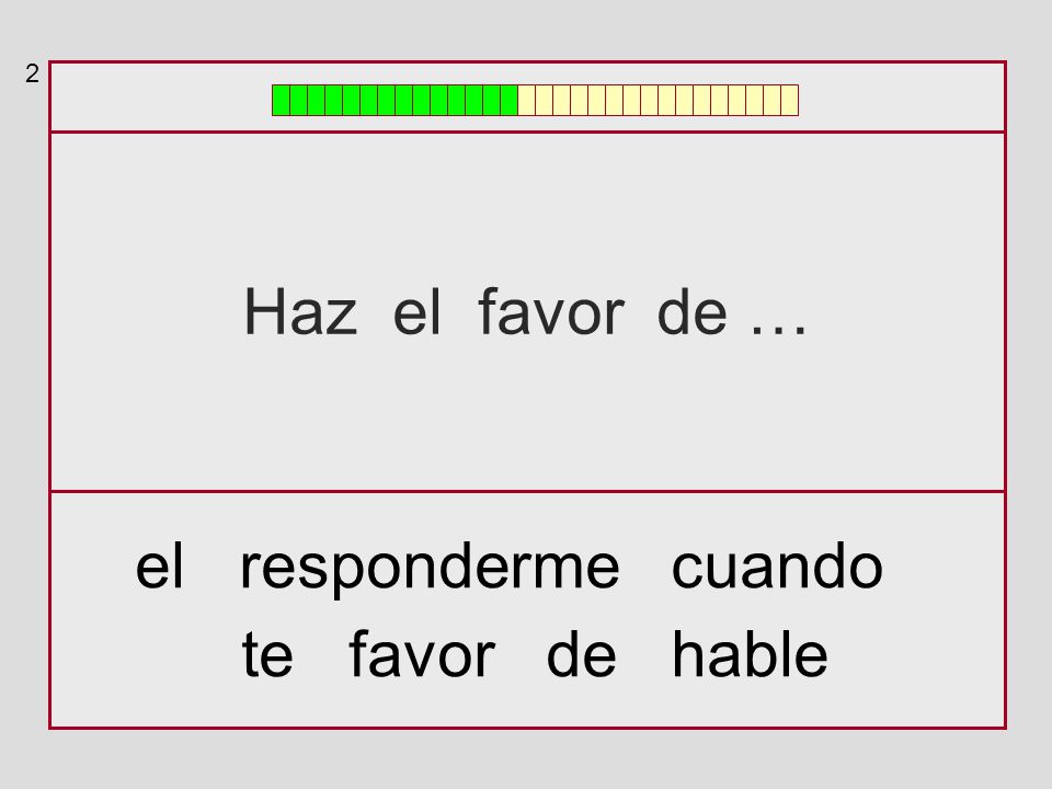 2 Haz el favor de … el responderme cuando te favor de hable
