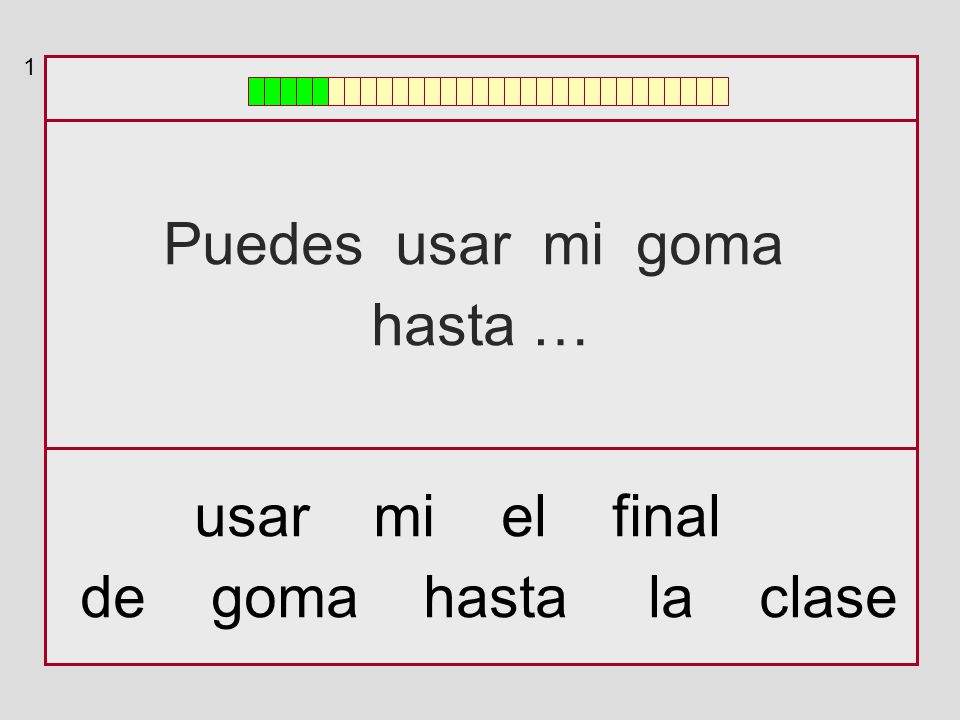 1 Puedes usar mi goma hasta … usar mi el final de goma hasta la clase