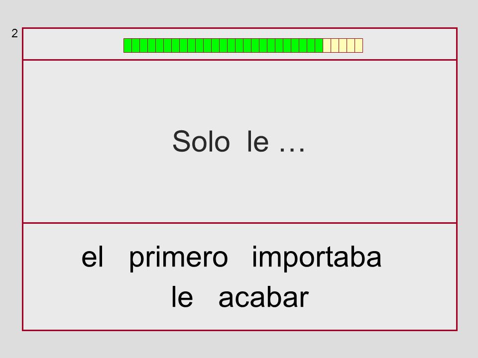 2 Solo le … el primero importaba le acabar