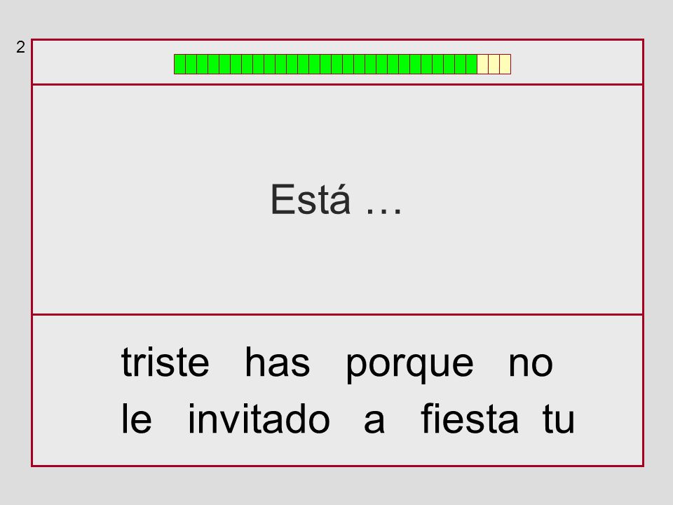 2 Está … triste has porque no le invitado a fiesta tu