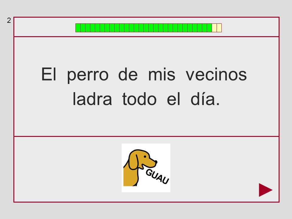 2 El perro de mis vecinos ladra todo el día.
