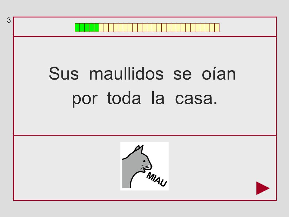3 Sus maullidos se oían por toda la casa.