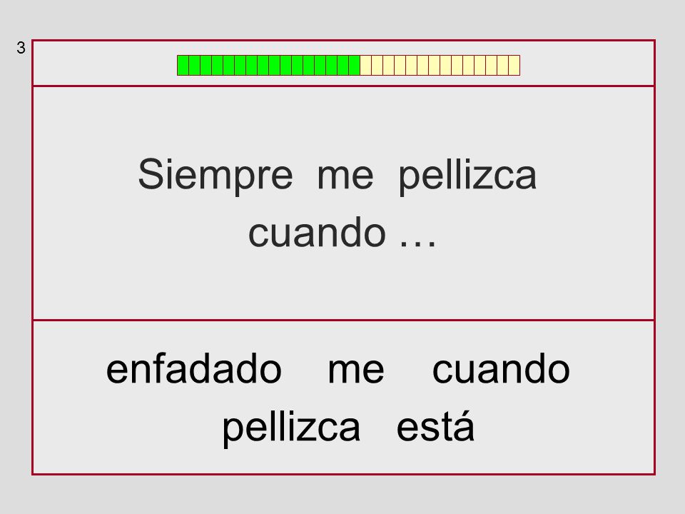 3 Siempre me pellizca cuando … enfadado me cuando pellizca está