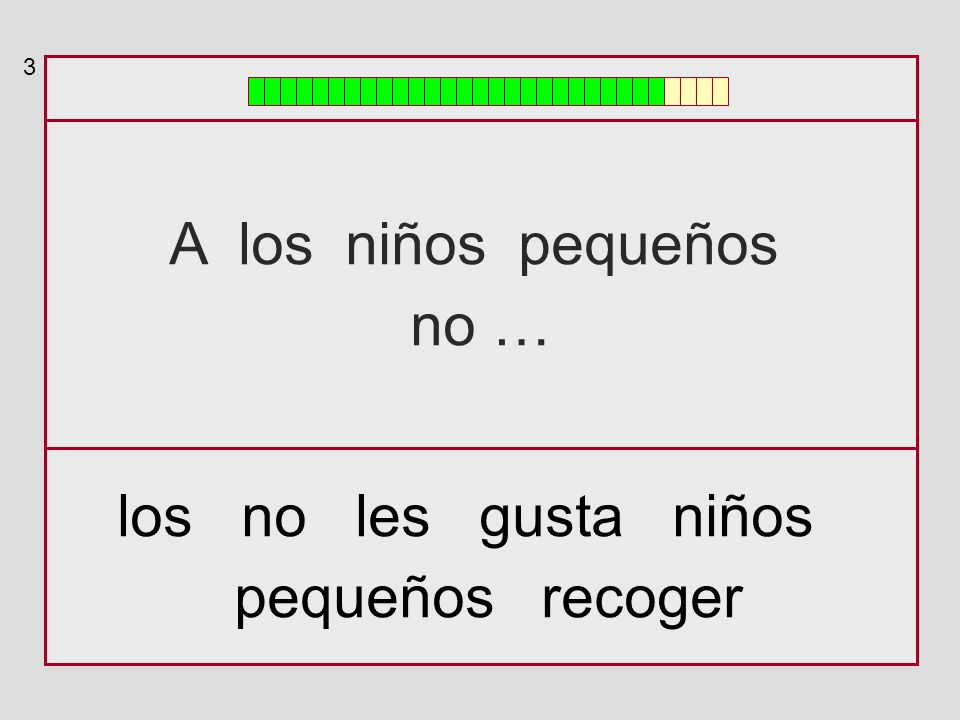 3 A los niños pequeños no … los no les gusta niños pequeños recoger