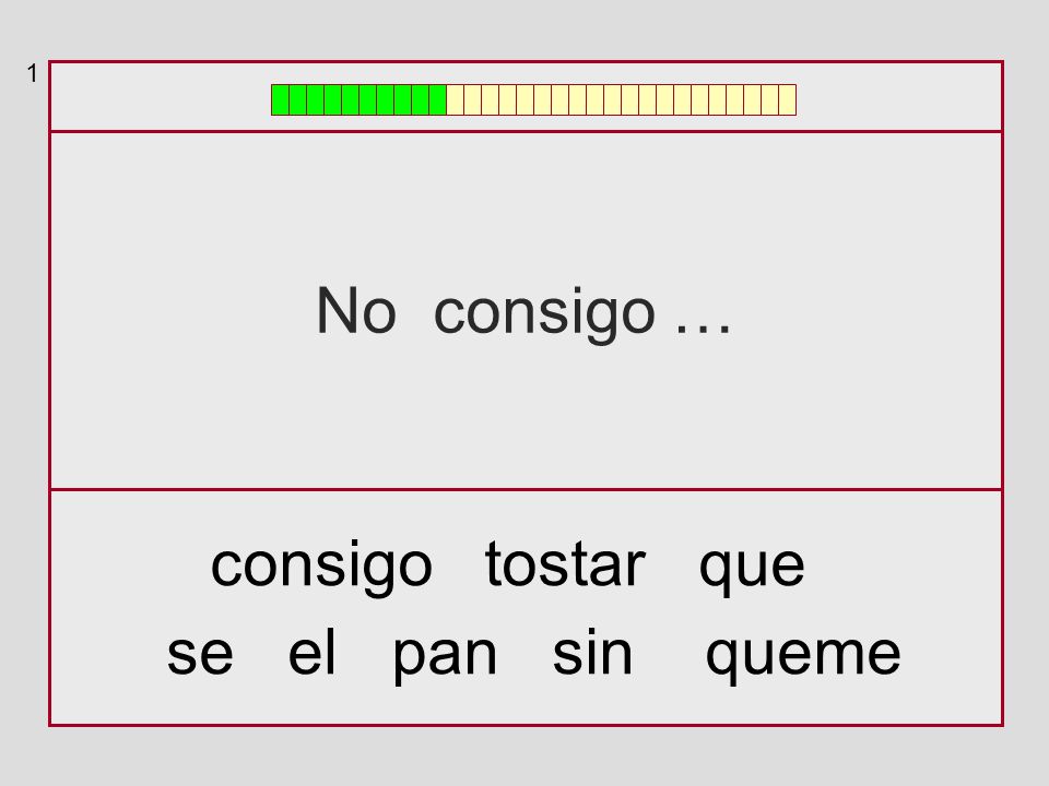 1 No consigo … consigo tostar que se el pan sin queme