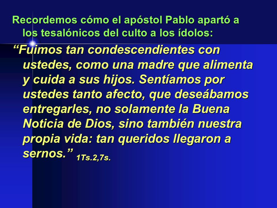 Recordemos cómo el apóstol Pablo apartó a los tesalónicos del culto a los ídolos: