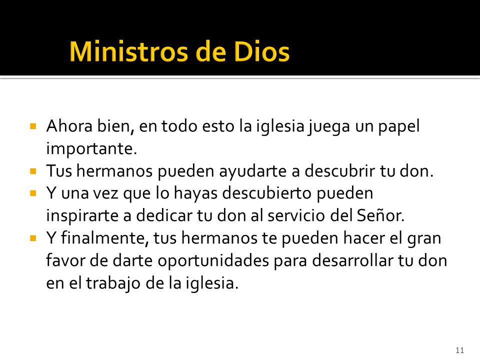 Ministros de Dios Ahora bien, en todo esto la iglesia juega un papel importante. Tus hermanos pueden ayudarte a descubrir tu don.