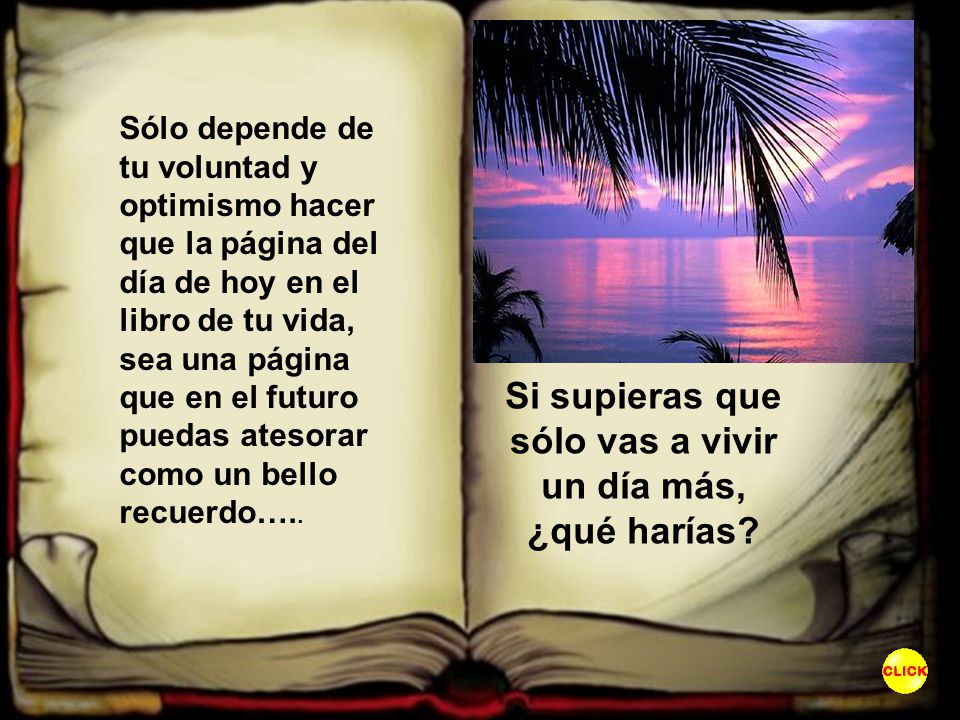 Si supieras que sólo vas a vivir un día más, ¿qué harías