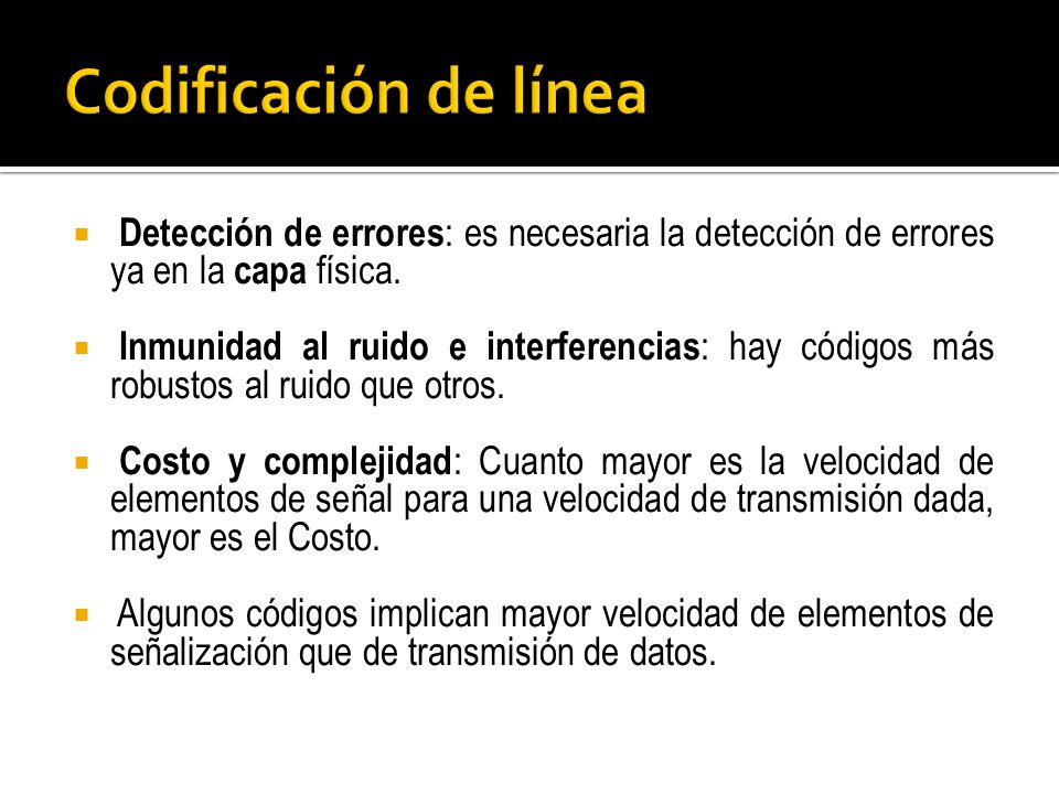 Codificación de línea Detección de errores: es necesaria la detección de errores ya en la capa física.