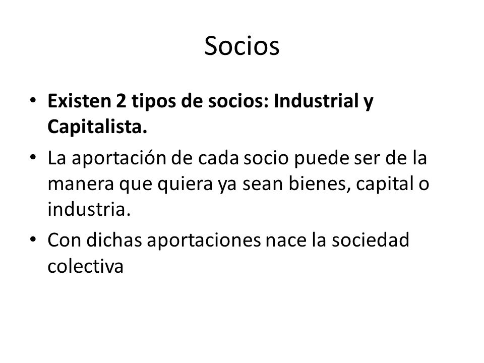 Socios Existen 2 tipos de socios: Industrial y Capitalista.