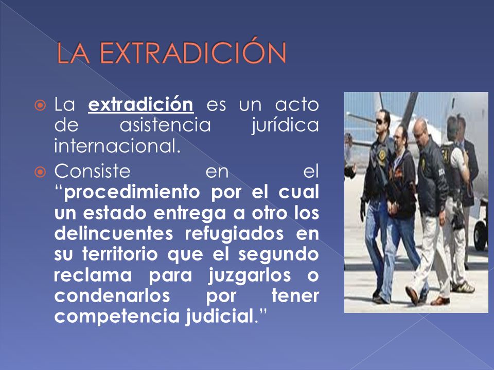 LA EXTRADICIÓN La extradición es un acto de asistencia jurídica internacional.
