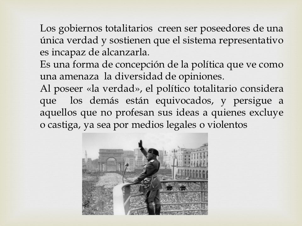 Los gobiernos totalitarios creen ser poseedores de una única verdad y sostienen que el sistema representativo es incapaz de alcanzarla.