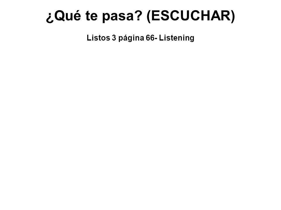 ¿Qué te pasa (ESCUCHAR) Listos 3 página 66- Listening