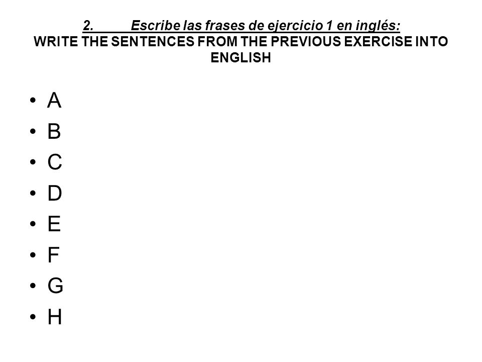 2. Escribe las frases de ejercicio 1 en inglés: WRITE THE SENTENCES FROM THE PREVIOUS EXERCISE INTO ENGLISH