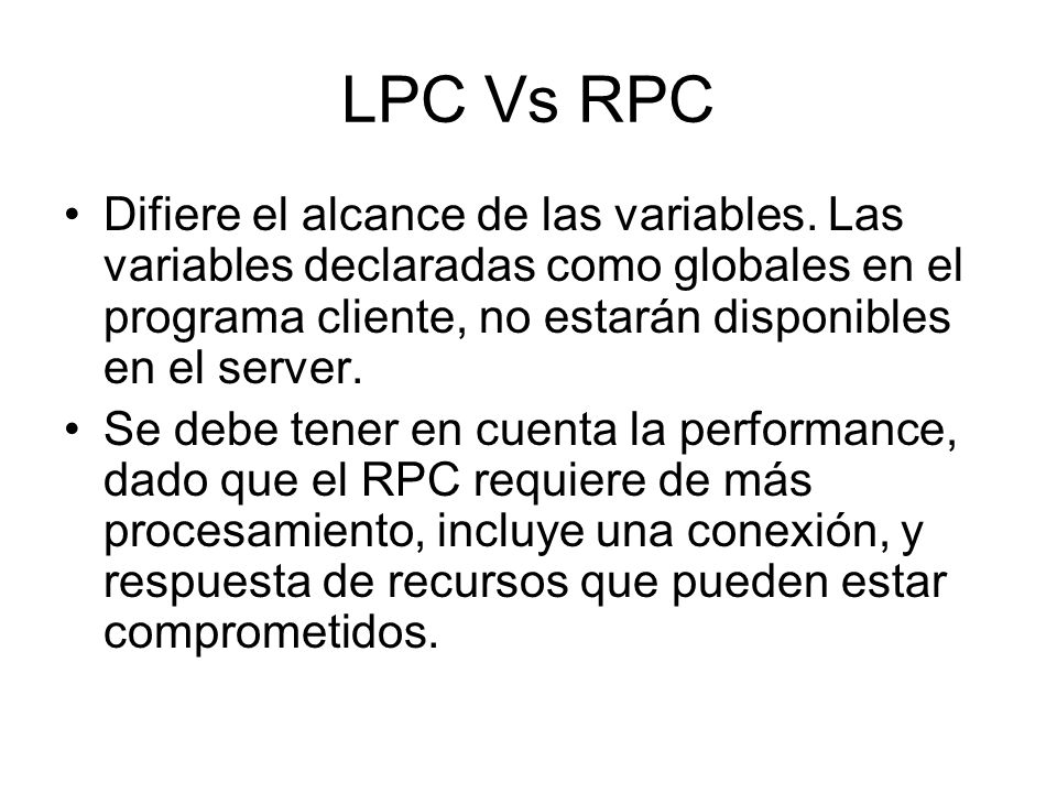 LPC Vs RPC Difiere el alcance de las variables. Las variables declaradas como globales en el programa cliente, no estarán disponibles en el server.