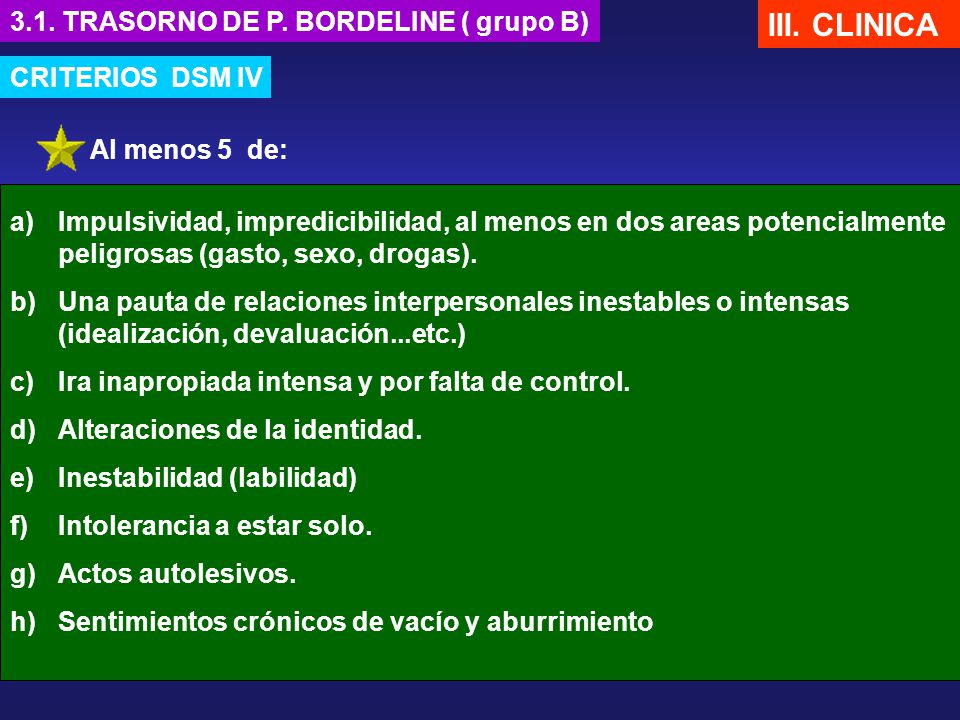 III. CLINICA 3.1. TRASORNO DE P. BORDELINE ( grupo B) CRITERIOS DSM IV
