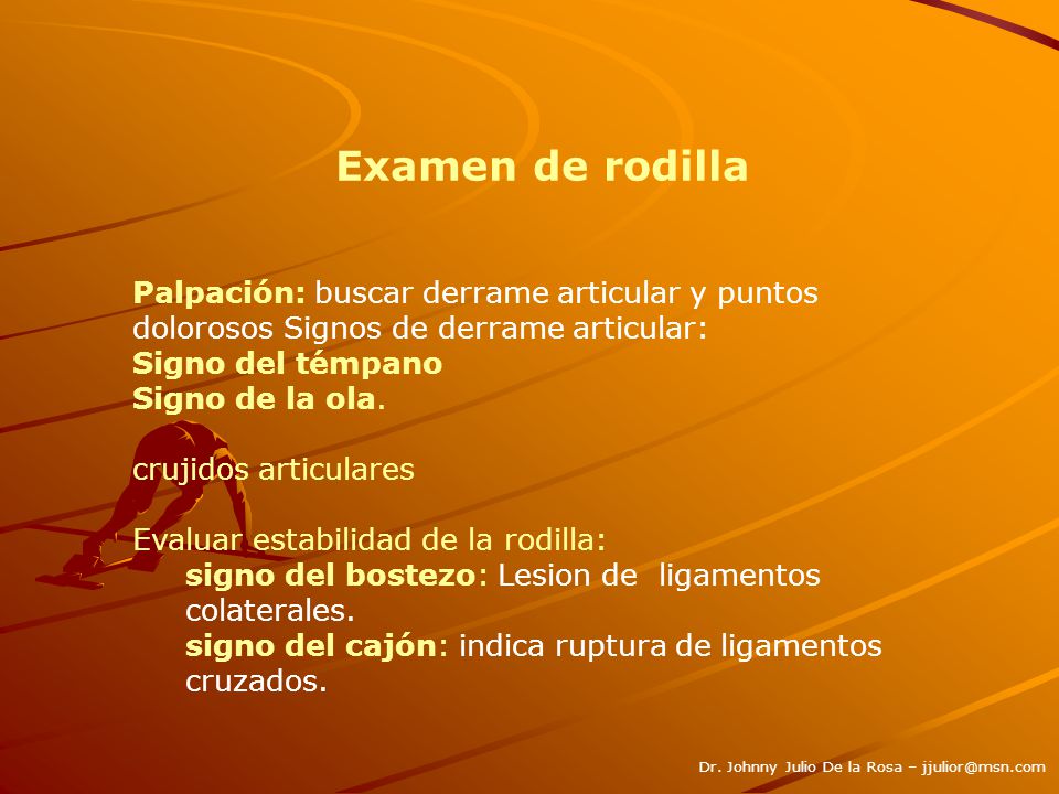 Examen de rodilla Palpación: buscar derrame articular y puntos dolorosos Signos de derrame articular: