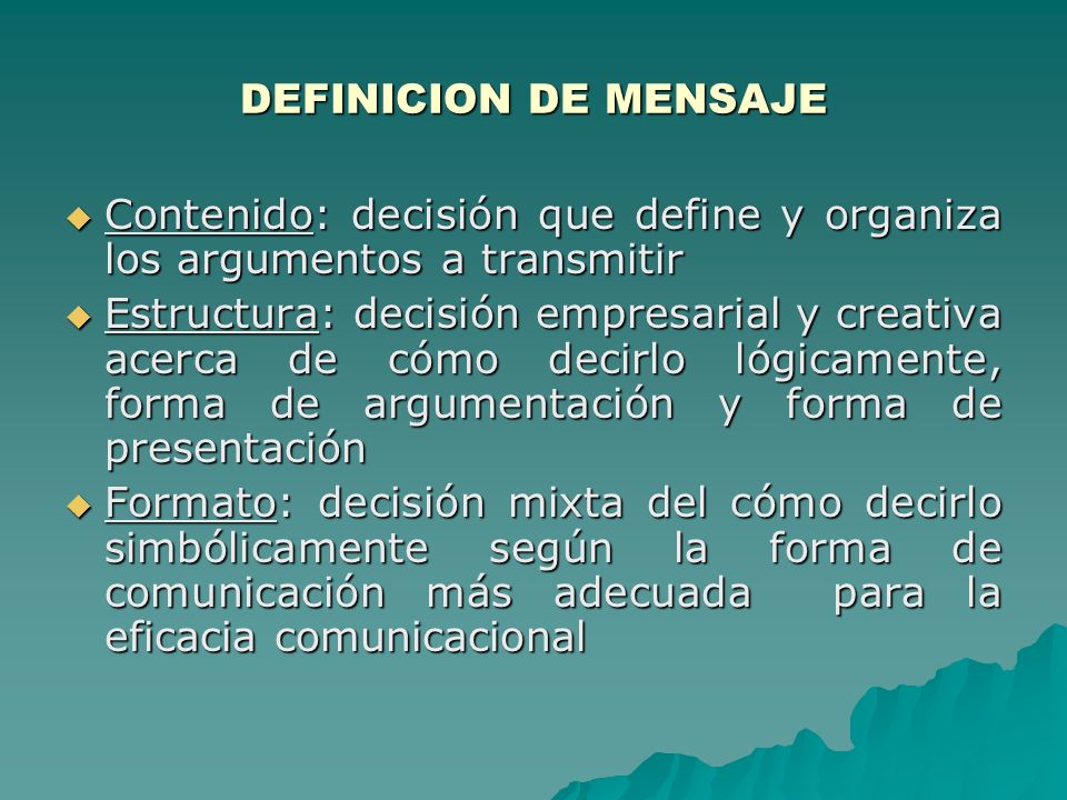 DEFINICION DE MENSAJE Contenido: decisión que define y organiza los argumentos a transmitir.