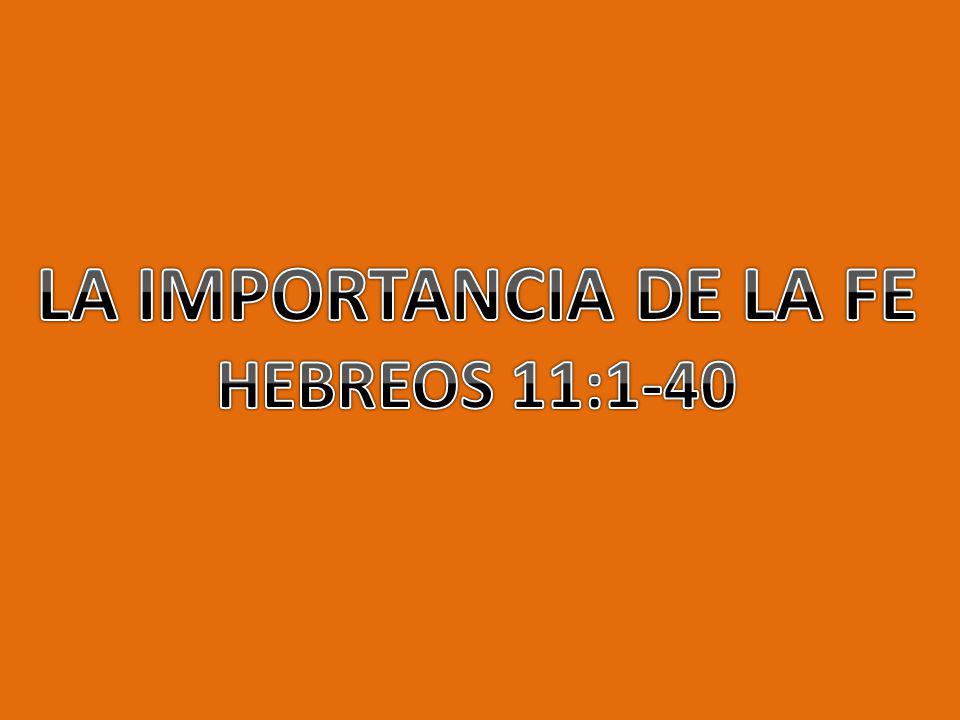 LA IMPORTANCIA DE LA FE HEBREOS 11:1-40
