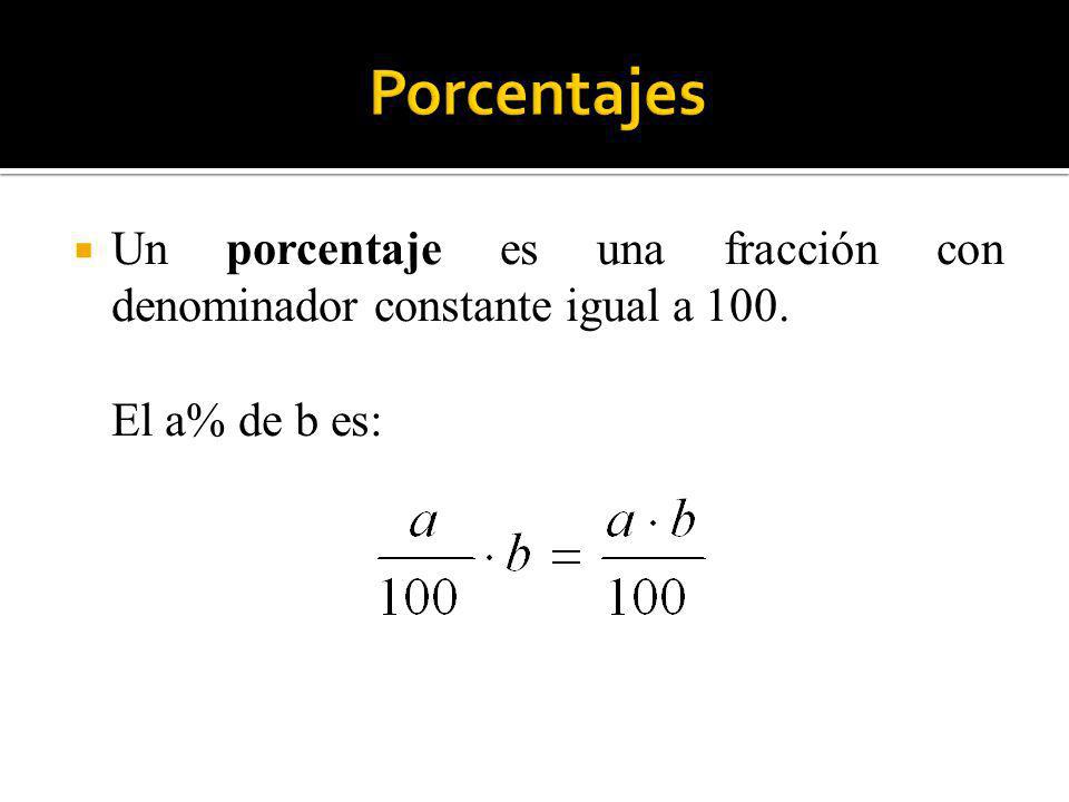 Porcentajes Un porcentaje es una fracción con denominador constante igual a 100. El a% de b es: