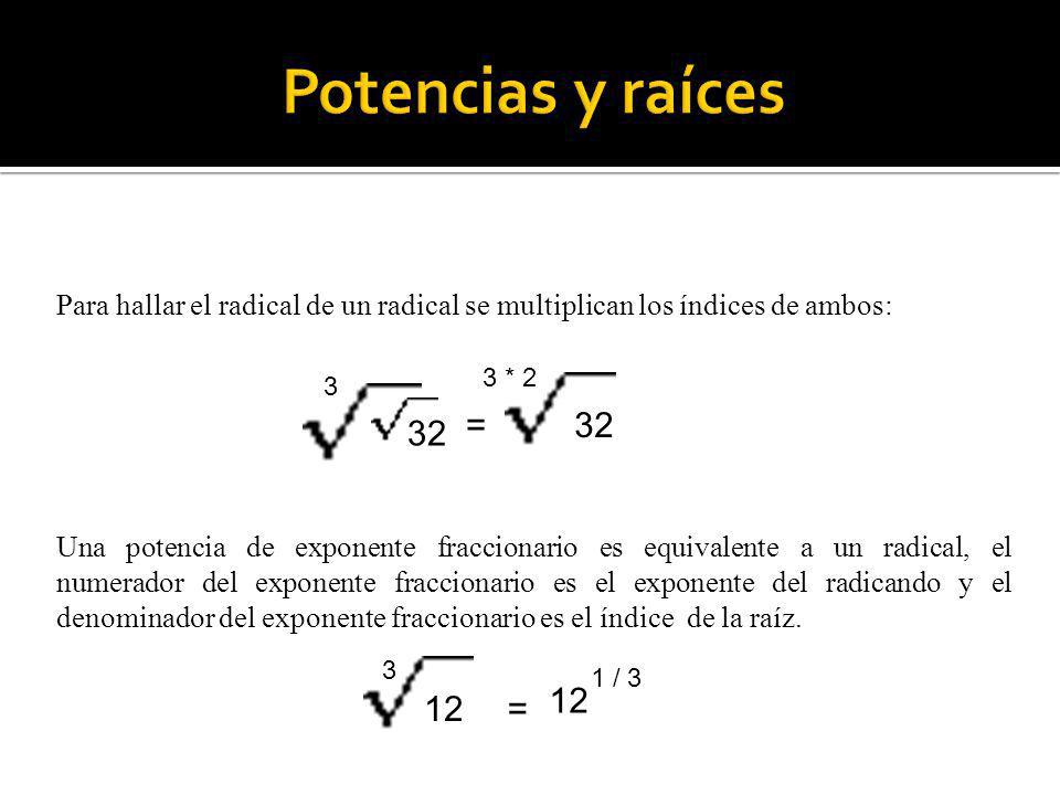 Potencias y raíces Para hallar el radical de un radical se multiplican los índices de ambos: 3 * 2.