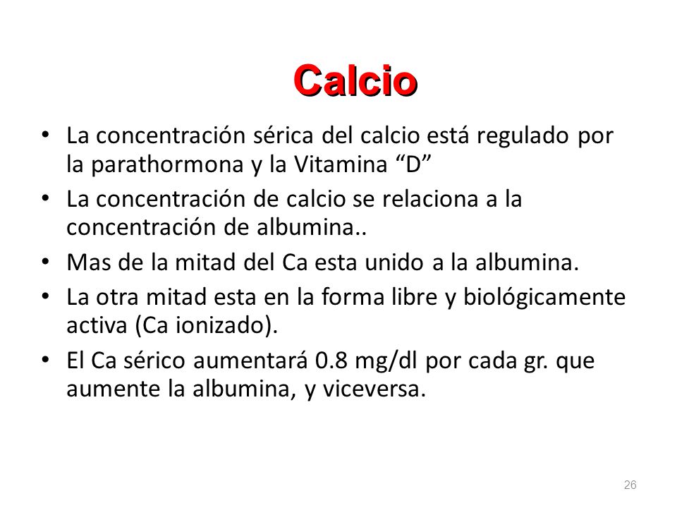 Calcio La concentración sérica del calcio está regulado por la parathormona y la Vitamina D