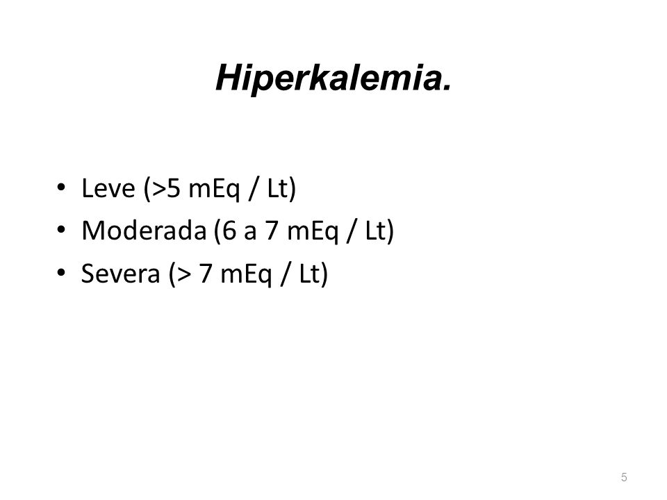 Hiperkalemia. Leve (>5 mEq / Lt) Moderada (6 a 7 mEq / Lt)