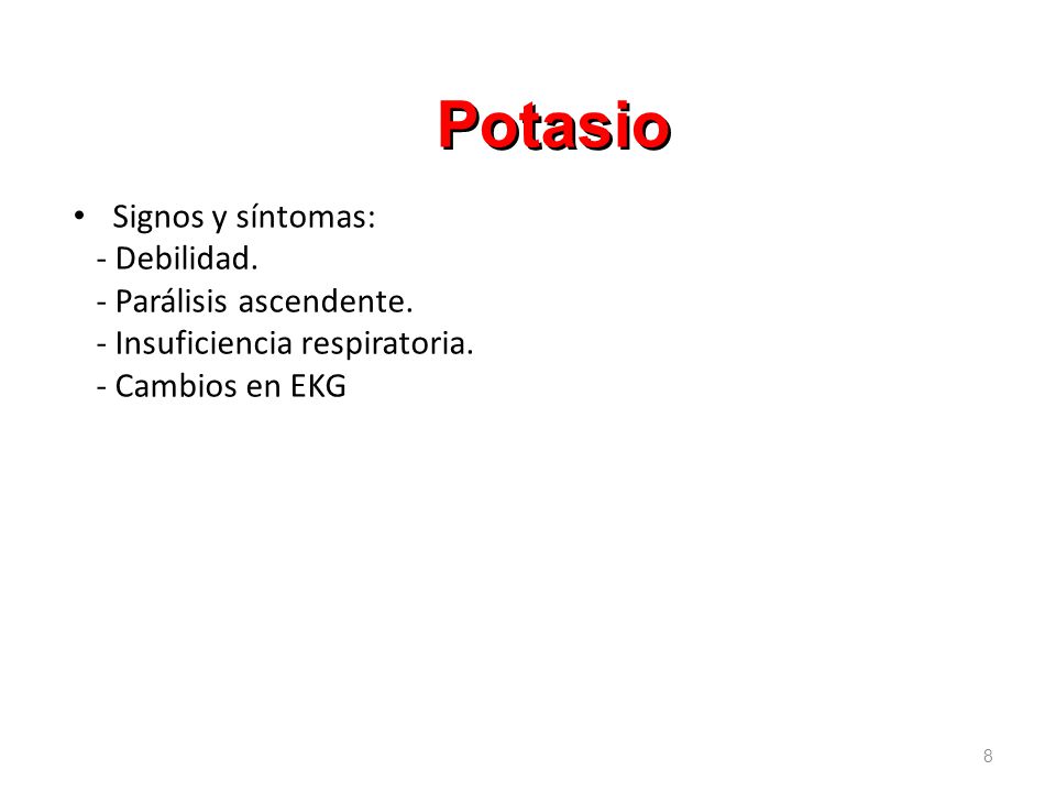 Potasio Signos y síntomas: - Debilidad. - Parálisis ascendente.