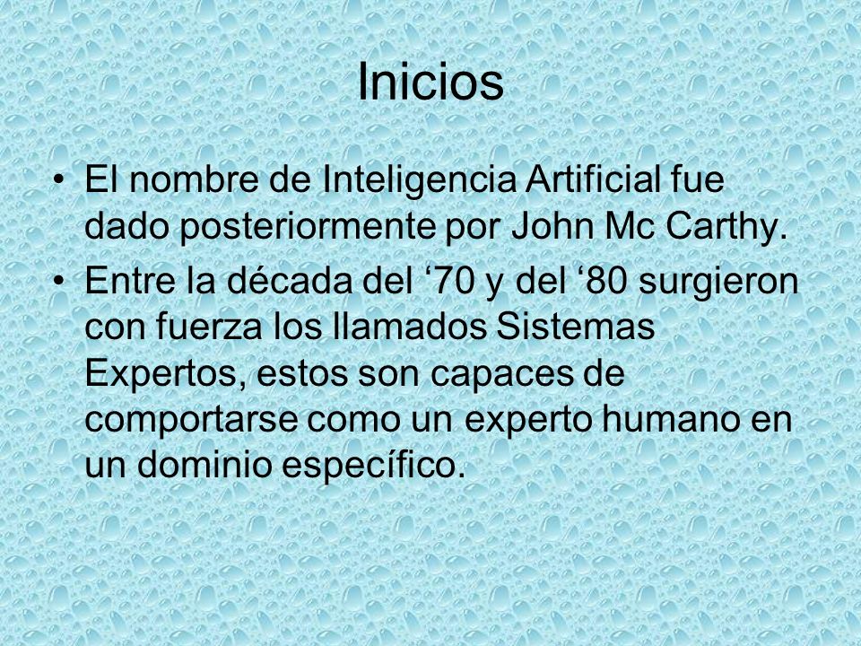 Inicios El nombre de Inteligencia Artificial fue dado posteriormente por John Mc Carthy.