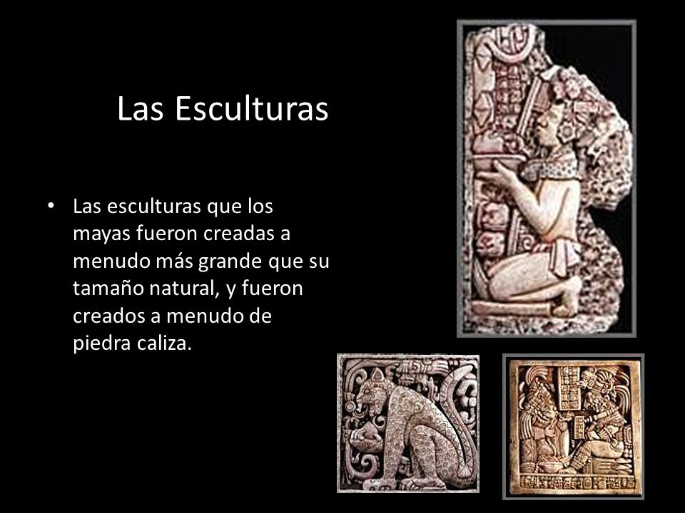 Las Esculturas Las esculturas que los mayas fueron creadas a menudo más grande que su tamaño natural, y fueron creados a menudo de piedra caliza.