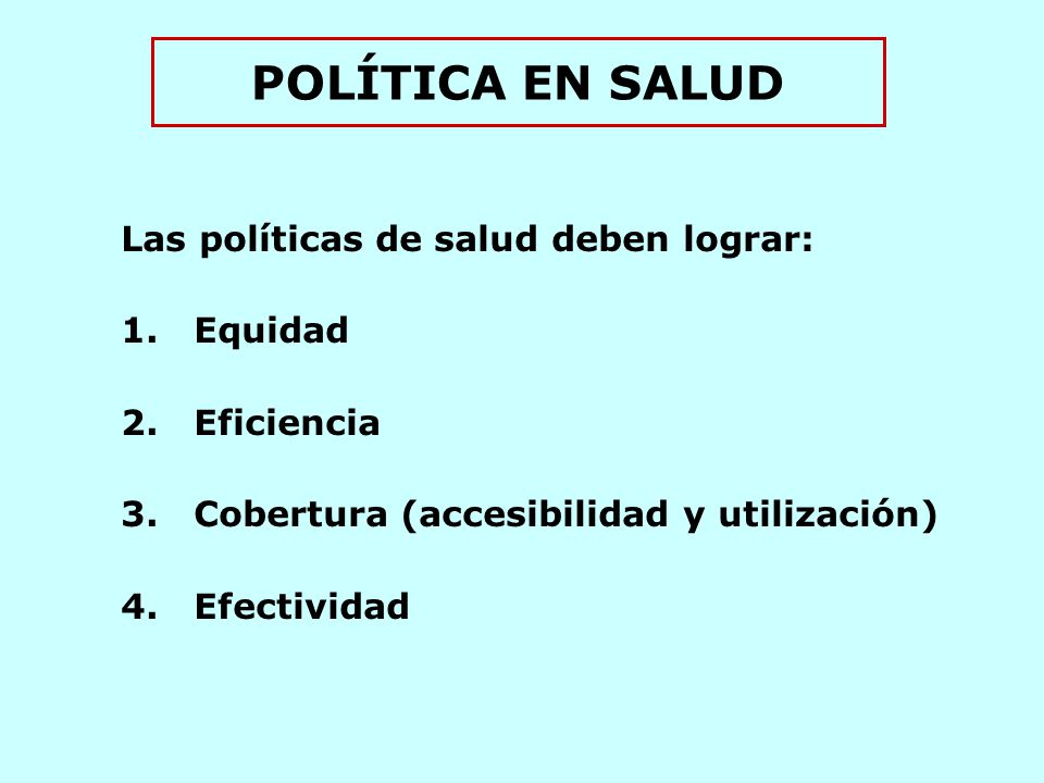 POLÍTICA EN SALUD Las políticas de salud deben lograr: Equidad