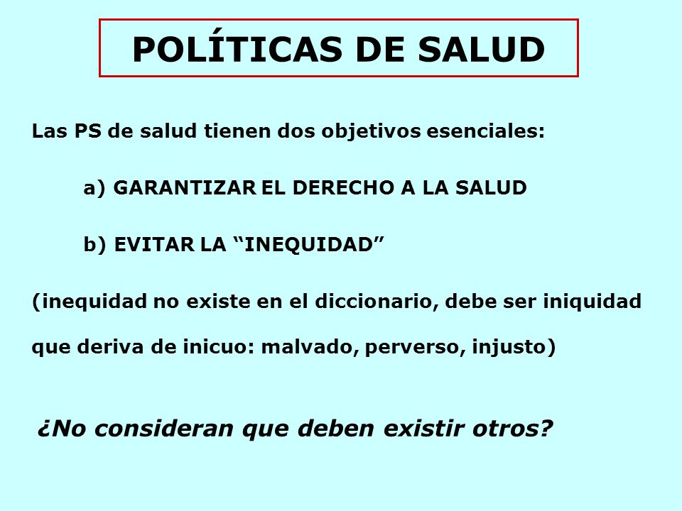 POLÍTICAS DE SALUD Las PS de salud tienen dos objetivos esenciales: