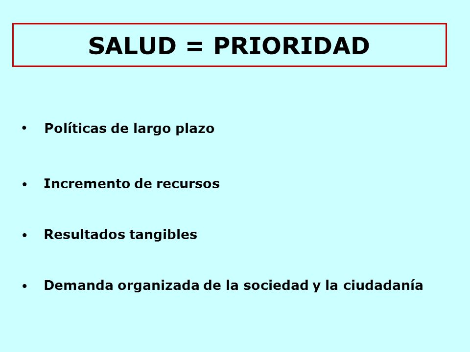 SALUD = PRIORIDAD Políticas de largo plazo Incremento de recursos