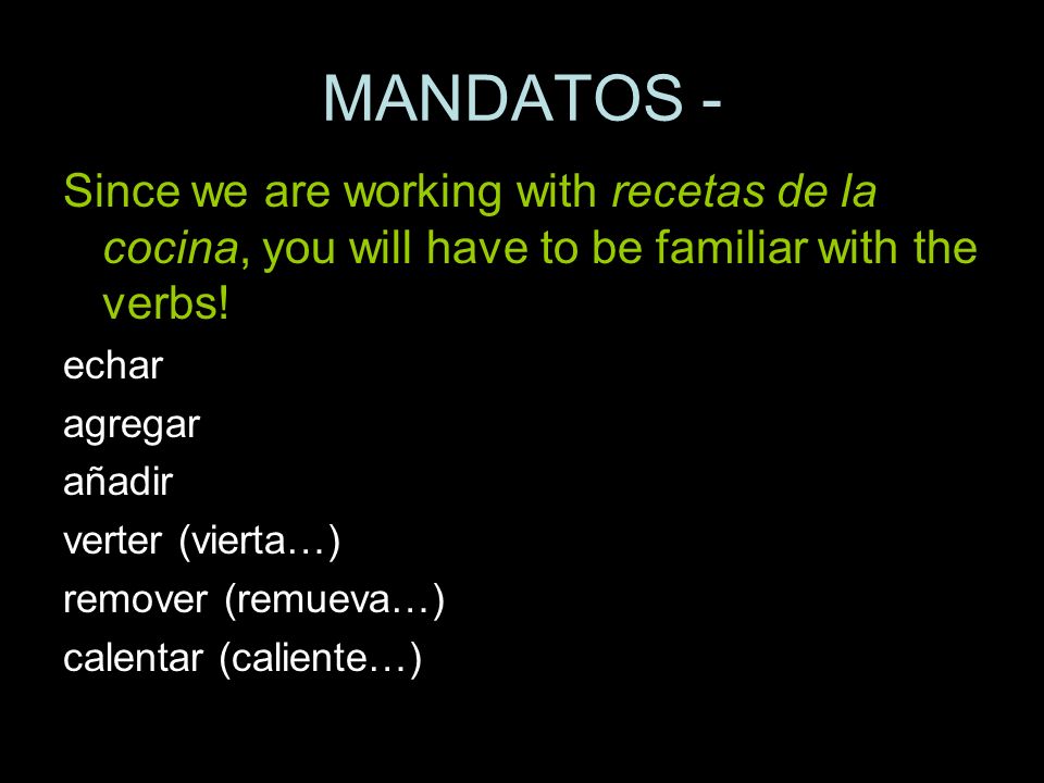 MANDATOS - Since we are working with recetas de la cocina, you will have to be familiar with the verbs!