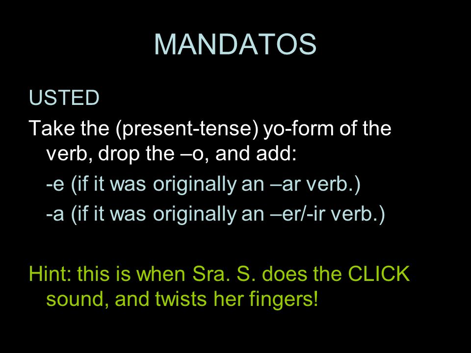 MANDATOS USTED. Take the (present-tense) yo-form of the verb, drop the –o, and add: -e (if it was originally an –ar verb.)