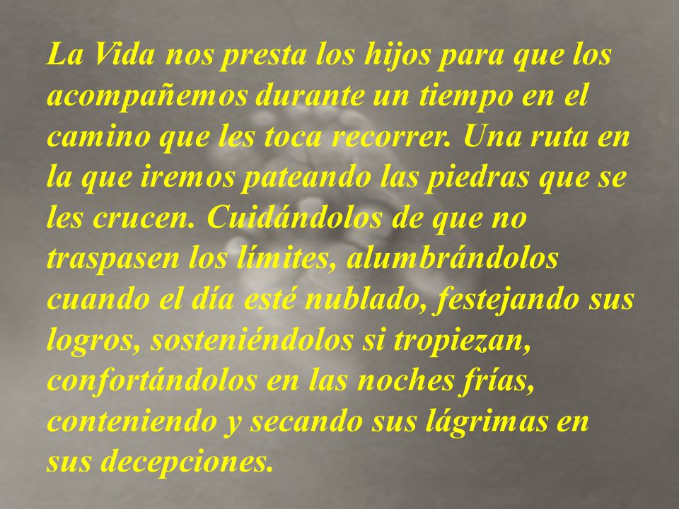 La Vida nos presta los hijos para que los acompañemos durante un tiempo en el camino que les toca recorrer.