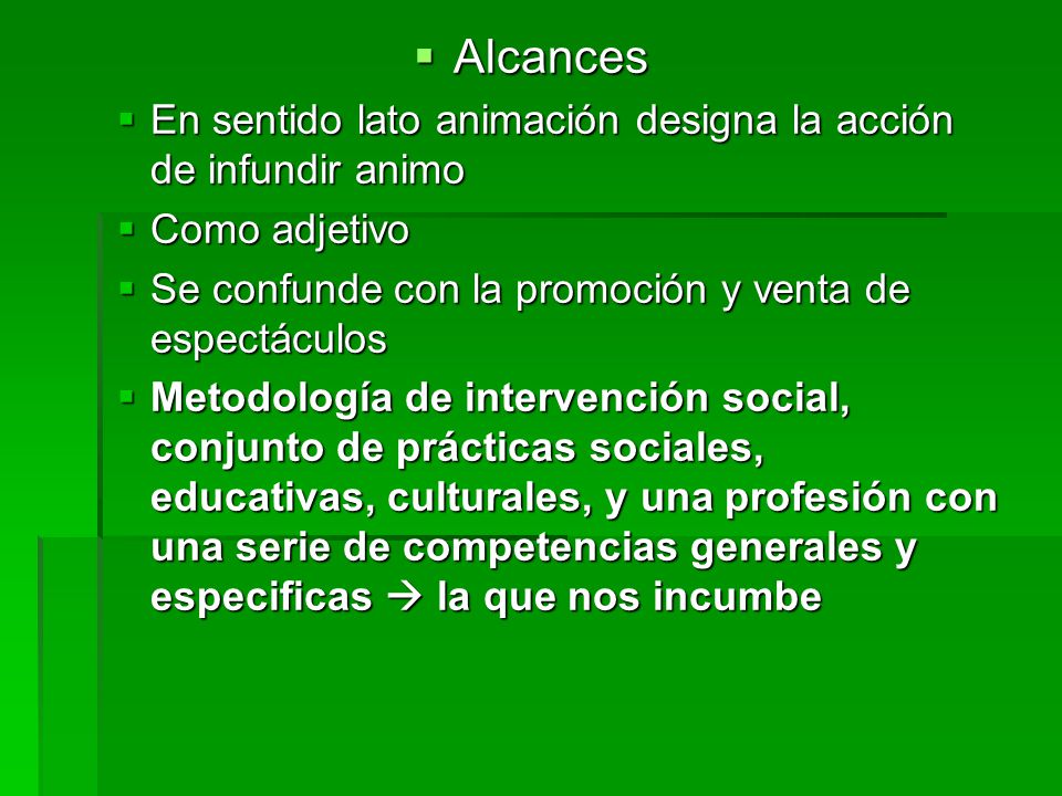 Alcances En sentido lato animación designa la acción de infundir animo